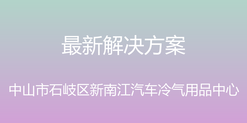 最新解决方案 - 中山市石岐区新南江汽车冷气用品中心