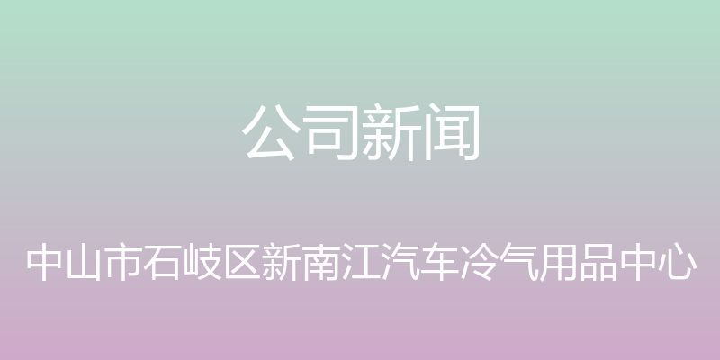 公司新闻 - 中山市石岐区新南江汽车冷气用品中心