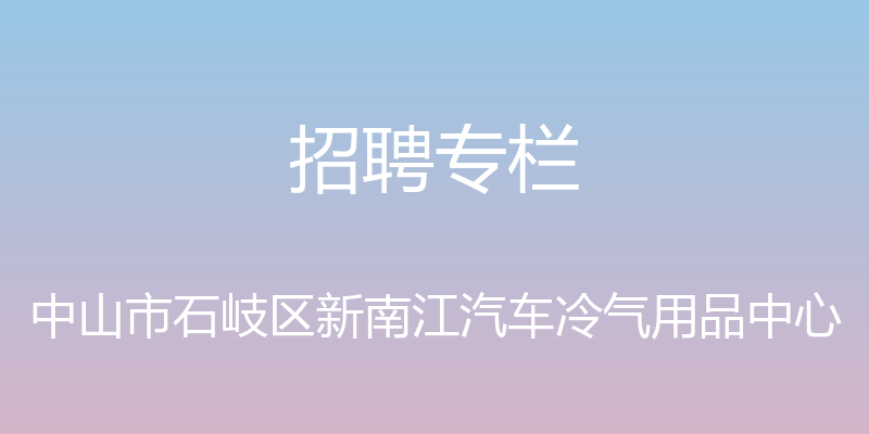 招聘专栏 - 中山市石岐区新南江汽车冷气用品中心